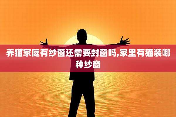 养猫家庭有纱窗还需要封窗吗,家里有猫装哪种纱窗