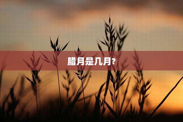 腊月是几月?