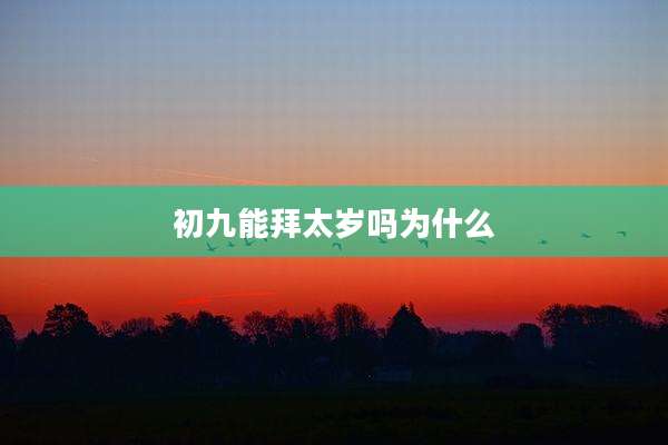 初九能拜太岁吗为什么