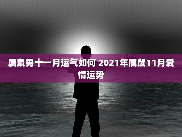 属鼠男十一月运气如何 2021年属鼠11月爱情运势