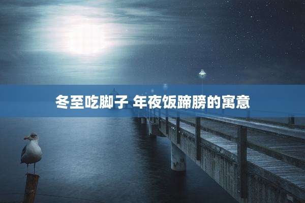 冬至吃脚子 年夜饭蹄膀的寓意