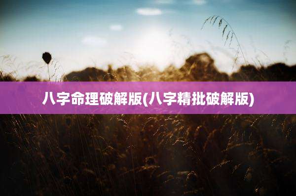 八字命理破解版(八字精批破解版)