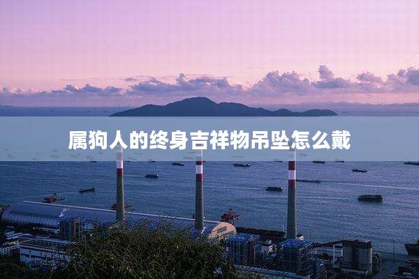 属狗人的终身吉祥物吊坠怎么戴