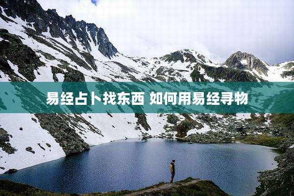 易经占卜找东西 如何用易经寻物