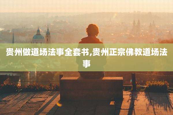 贵州做道场法事全套书,贵州正宗佛教道场法事
