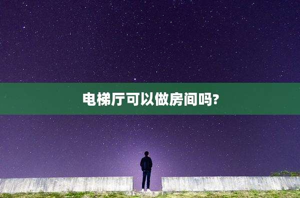 电梯厅可以做房间吗?