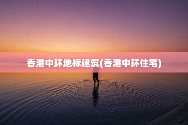 香港中环地标建筑(香港中环住宅)