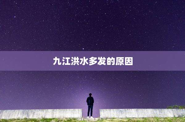 九江洪水多发的原因