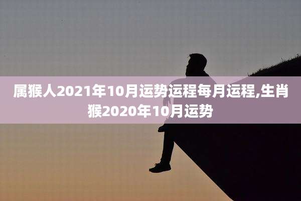 属猴人2021年10月运势运程每月运程,生肖猴2020年10月运势