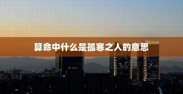算命中什么是孤寒之人的意思