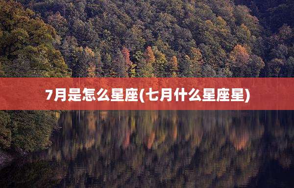 7月是怎么星座(七月什么星座星)