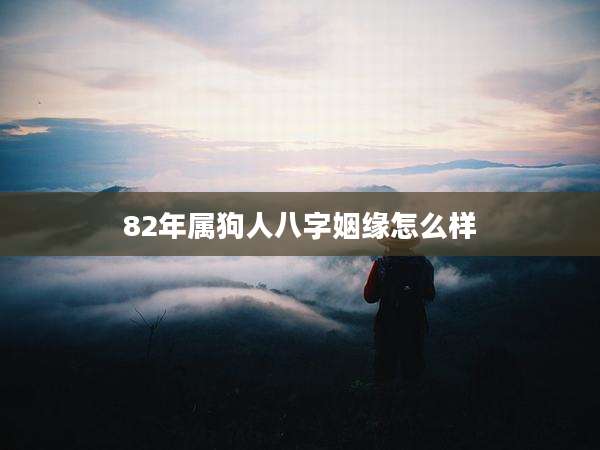 82年属狗人八字姻缘怎么样