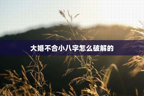 大婚不合小八字怎么破解的