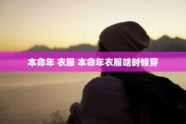 本命年 衣服 本命年衣服啥时候穿