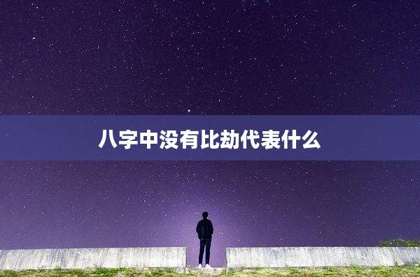 八字中没有比劫代表什么