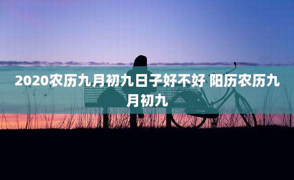 2020农历九月初九日子好不好 阳历农历九月初九