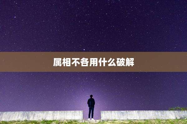 属相不各用什么破解