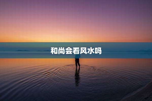 和尚会看风水吗