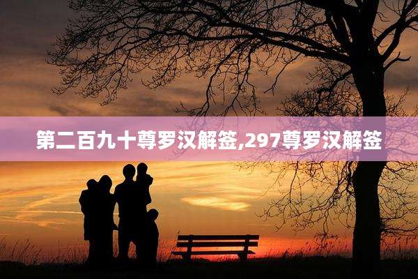 第二百九十尊罗汉解签,297尊罗汉解签