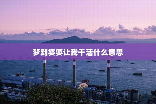 梦到婆婆让***活什么意思