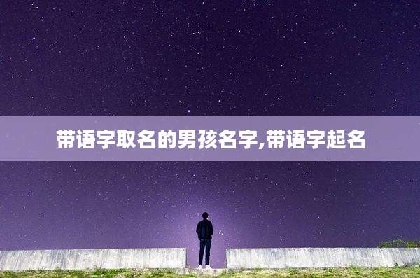 带语字取名的男孩名字,带语字起名