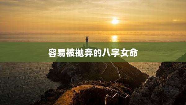 容易被抛弃的八字女命