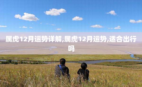 属虎12月运势详解,属虎12月运势,适合出行吗