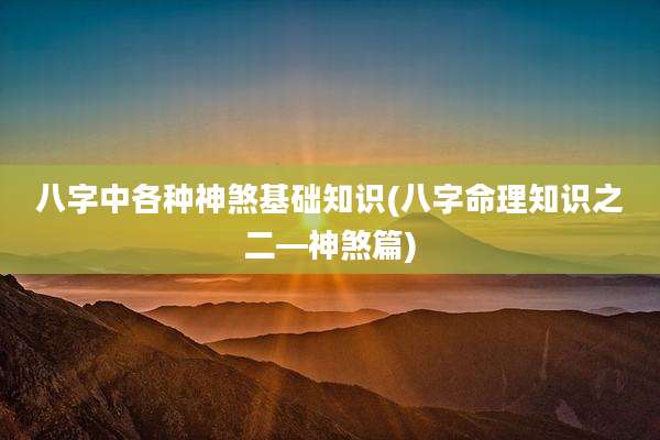 八字中各种神煞基础知识(八字命理知识之二—神煞篇)