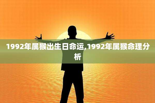 1992年属猴出生日命运,1992年属猴命理分析