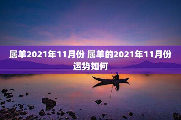 属羊2021年11月份 属羊的2021年11月份运势如何