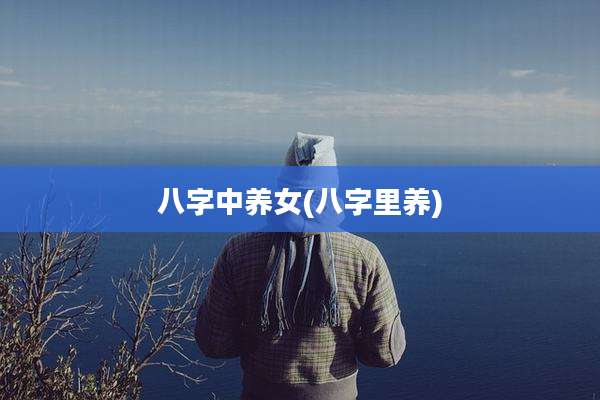 八字中养女(八字里养)