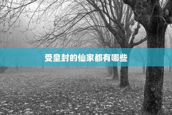 受皇封的仙家都有哪些