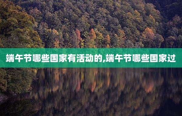 端午节哪些国家有活动的,端午节哪些国家过