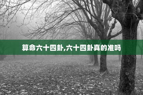 算命六十四卦,六十四卦真的准吗