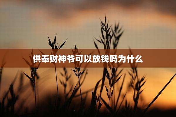 供奉财神爷可以放钱吗为什么