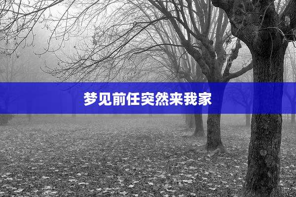 梦见前任突然来我家
