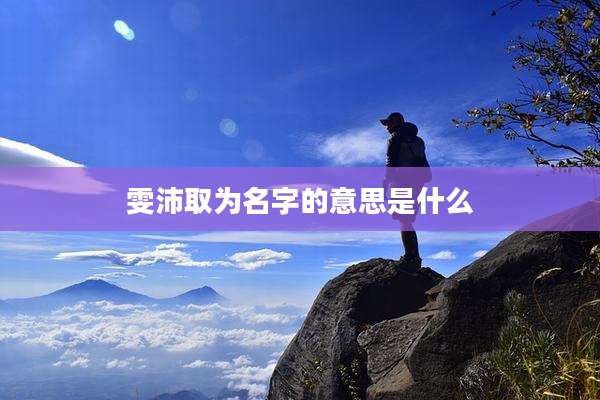 雯沛取为名字的意思是什么