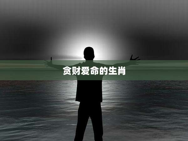 贪财爱命的生肖