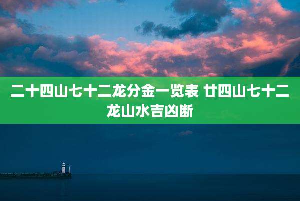 二十四山七十二龙分金一览表 廿四山七十二龙山水吉凶断