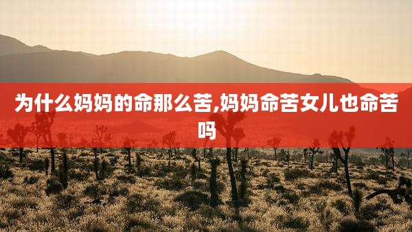 为什么妈妈的命那么苦,妈妈命苦女儿也命苦吗