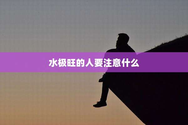 水极旺的人要注意什么