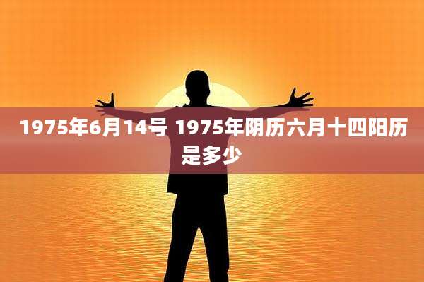 1975年6月14号 1975年阴历六月十四阳历是多少