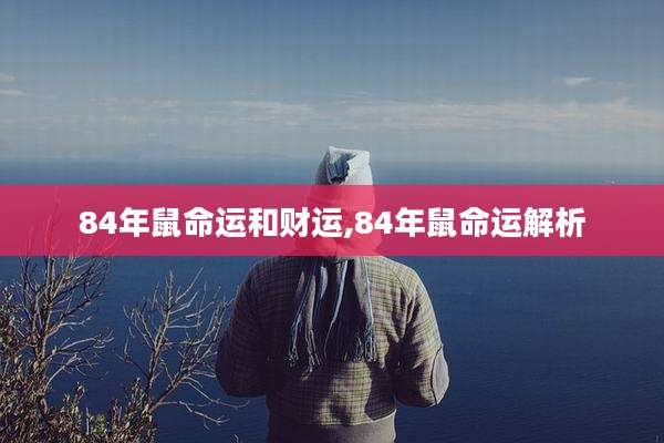 84年鼠命运和财运,84年鼠命运解析