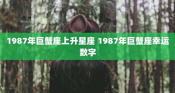 1987年巨蟹座上升星座 1987年巨蟹座幸运数字