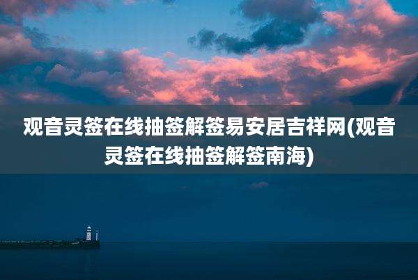 观音灵签在线抽签解签易安居吉祥网(观音灵签在线抽签解签南海)