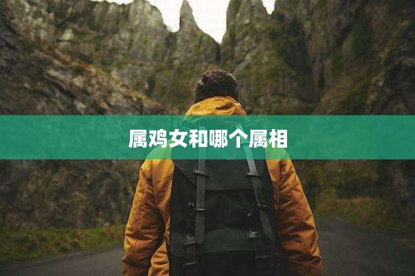 属鸡女和哪个属相