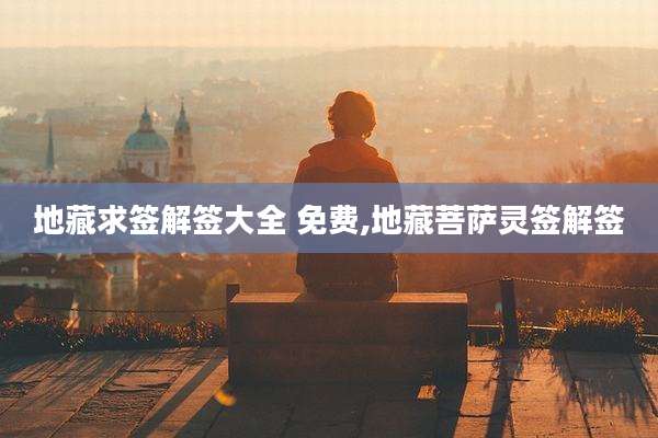 地藏求签解签大全 免费,地藏菩萨灵签解签