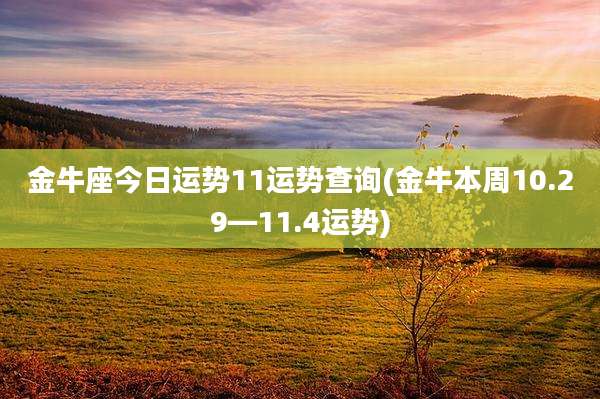 金牛座今日运势11运势查询(金牛本周10.29—11.4运势)