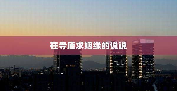 在寺庙求姻缘的说说