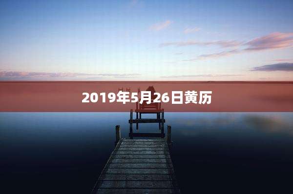 2019年5月26日黄历